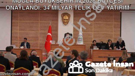 Muğla Büyükşehir’in 2026 Bütçesi Onaylandı: 34 Milyar TL’lik Dev Yatırım