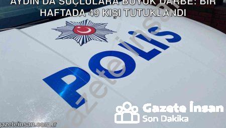 Aydın’da Suçlulara Büyük Darbe: Bir Haftada 49 Kişi Tutuklandı