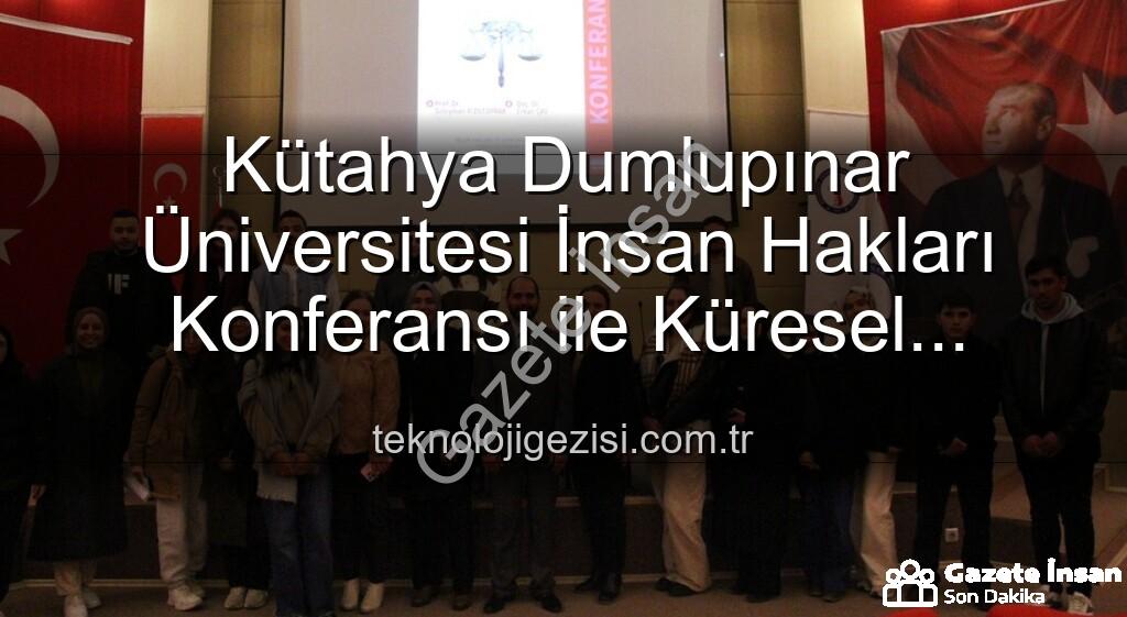 İnsan Hakları Konferansı - Kütahya Dumlupınar Üniversitesi’nde İnsan Hakları Konferansı: Küresel Adalet Vurgusu