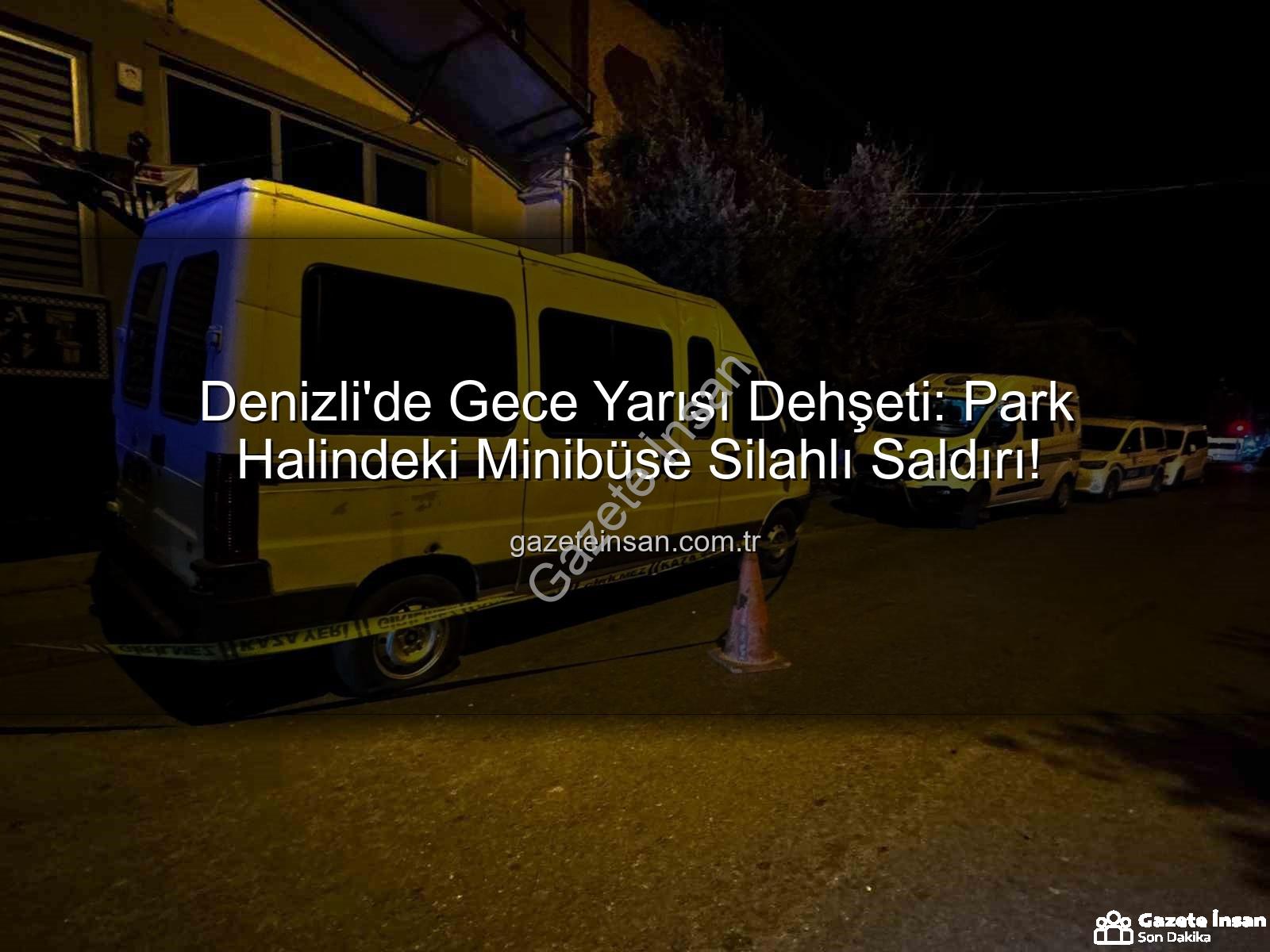 minibüse silahlı saldırı - Denizli'de Gece Yarısı Dehşeti: Park Halindeki Minibüse Silahlı Saldırı!