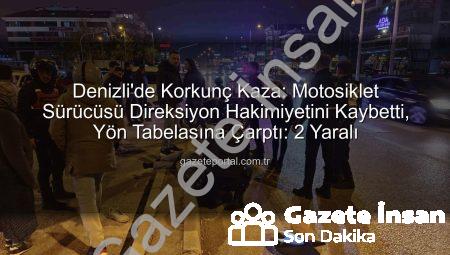 Denizli’de Motosiklet Kontrolden Çıktı: Sürücü ve Yolcu Yön Tabelasına Çarptı, 2 Yaralı