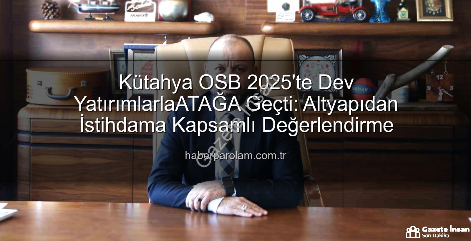Kütahya OSB - Kütahya OSB'de 2025 Hamlesi: Altyapıdan İstihdama Kapsamlı Yatırımlar ve Gelecek Vizyonu