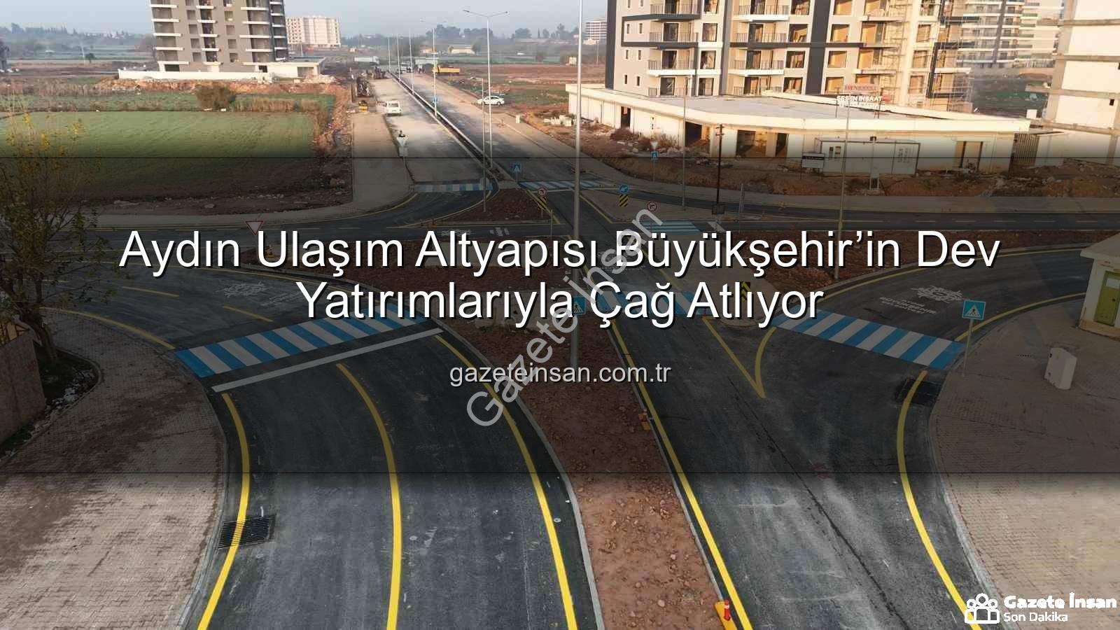 Aydın ulaşım altyapısı - Aydın Ulaşım Altyapısı Büyükşehir’in Dev Yatırımlarıyla Çağ Atlıyor