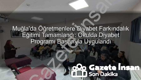 Muğla’da Öğretmenlere Diyabet Farkındalık Eğitimi Tamamlandı: Okulda Diyabet Programı Başarıyla Uygulandı