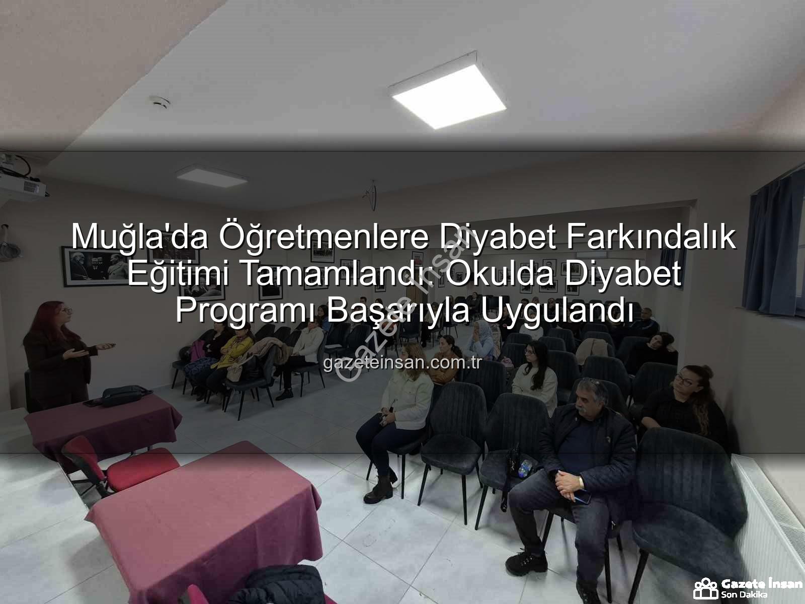 diyabet farkındalık eğitimi - Muğla'da Öğretmenlere Diyabet Farkındalık Eğitimi Tamamlandı: Okulda Diyabet Programı Başarıyla Uygulandı