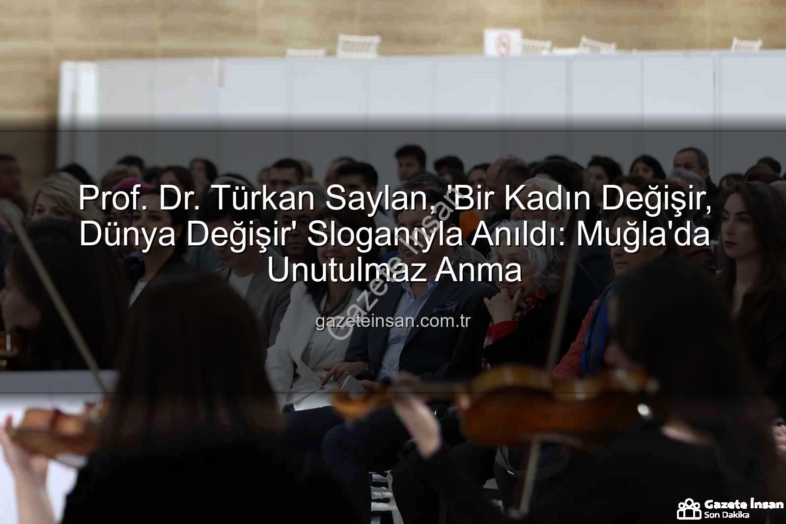 Türkan Saylan anıldı - Prof. Dr. Türkan Saylan, 'Bir Kadın Değişir, Dünya Değişir' Sloganıyla Anıldı: Muğla'da Unutulmaz Anma