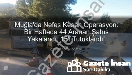 Muğla’da Haftalık Güvenlik Operasyonu: 44 Aranana Yakalandı, 15 Tutuklandı!