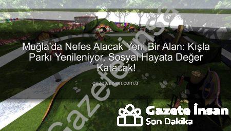 Muğla’da Nefes Alacak Yeni Bir Alan: Kışla Parkı Yenileniyor, Sosyal Hayata Değer Katacak!