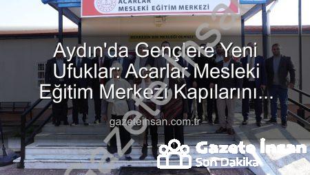 Aydın’da Gençlere Yeni Ufuklar: Acarlar Mesleki Eğitim Merkezi Kapılarını Araladı