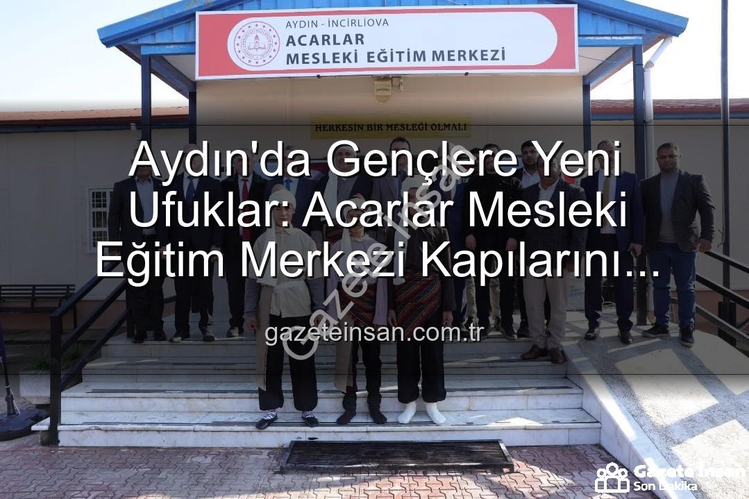 Acarlar Mesleki Eğitim Merkezi - Aydın'da Gençlere Yeni Ufuklar: Acarlar Mesleki Eğitim Merkezi Kapılarını Araladı