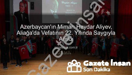 Azerbaycan’ın Mimarı Heydar Aliyev, Aliağa’da Saygıyla Anıldı: “Tek Millet, İki Devlet” Vurgusu