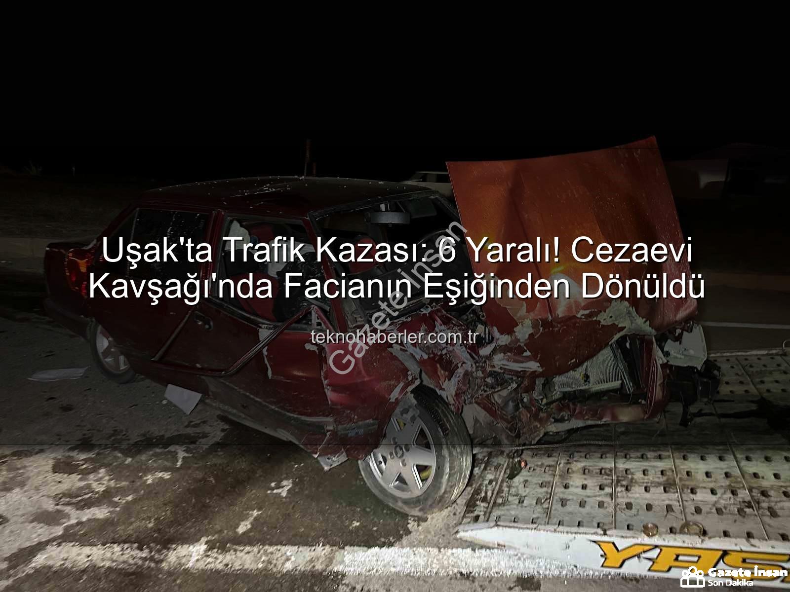 Uşak trafik kazası - Uşak'ta Kanlı Kaza: Kavşakta Çarpışan Araçlarda 6 Yaralı!