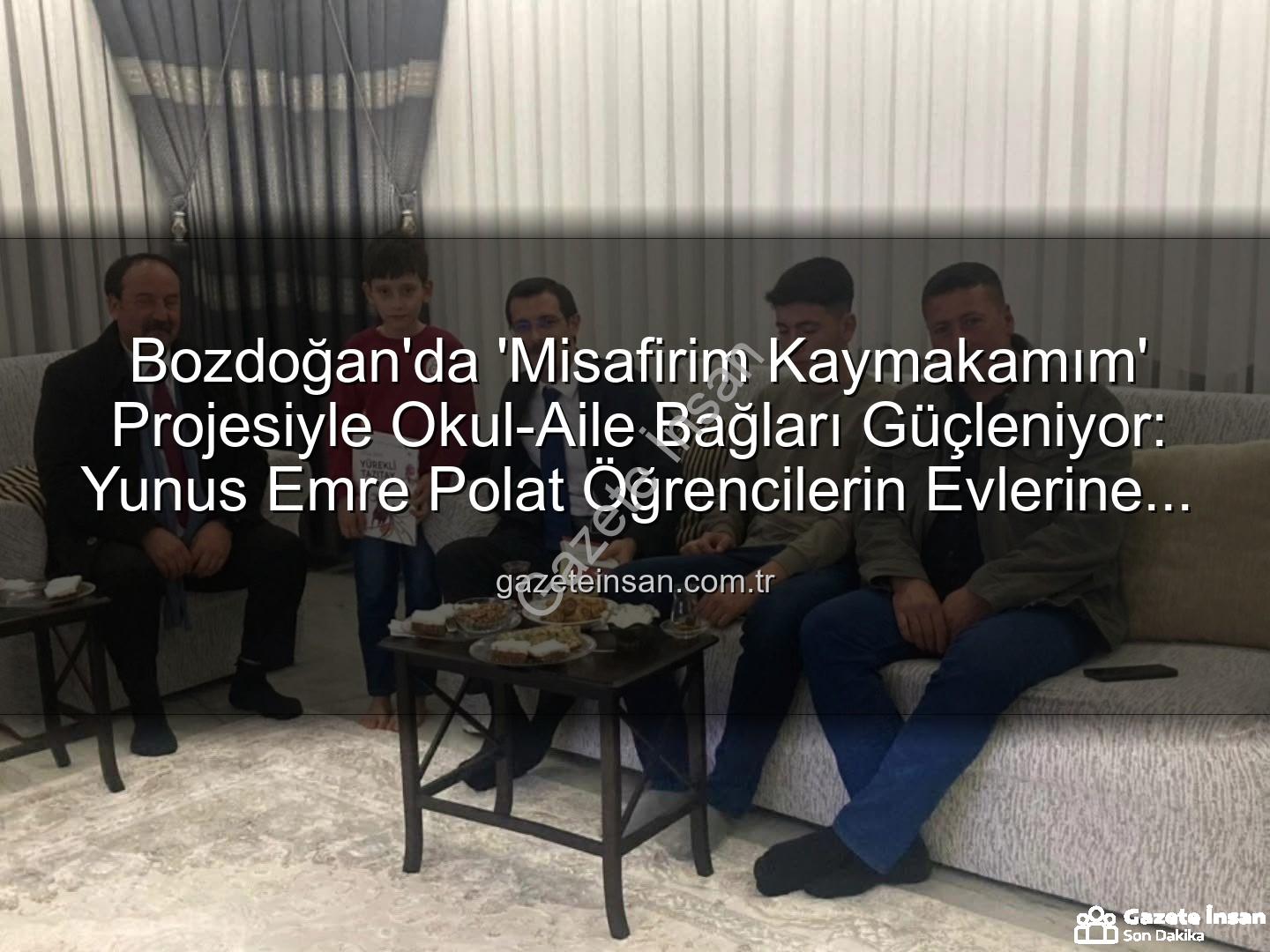 Misafirim Kaymakamım projesi - Bozdoğan'da 'Misafirim Kaymakamım' Projesiyle Okul-Aile Bağları Güçleniyor: Yunus Emre Polat Öğrencilerin Evlerine Konuk Oldu