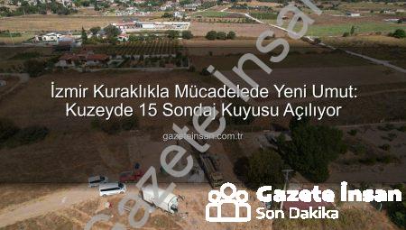 İzmir Kuraklıkla Mücadelede Yeni Umut: Kuzeyde 15 Sondaj Kuyusu Açılıyor