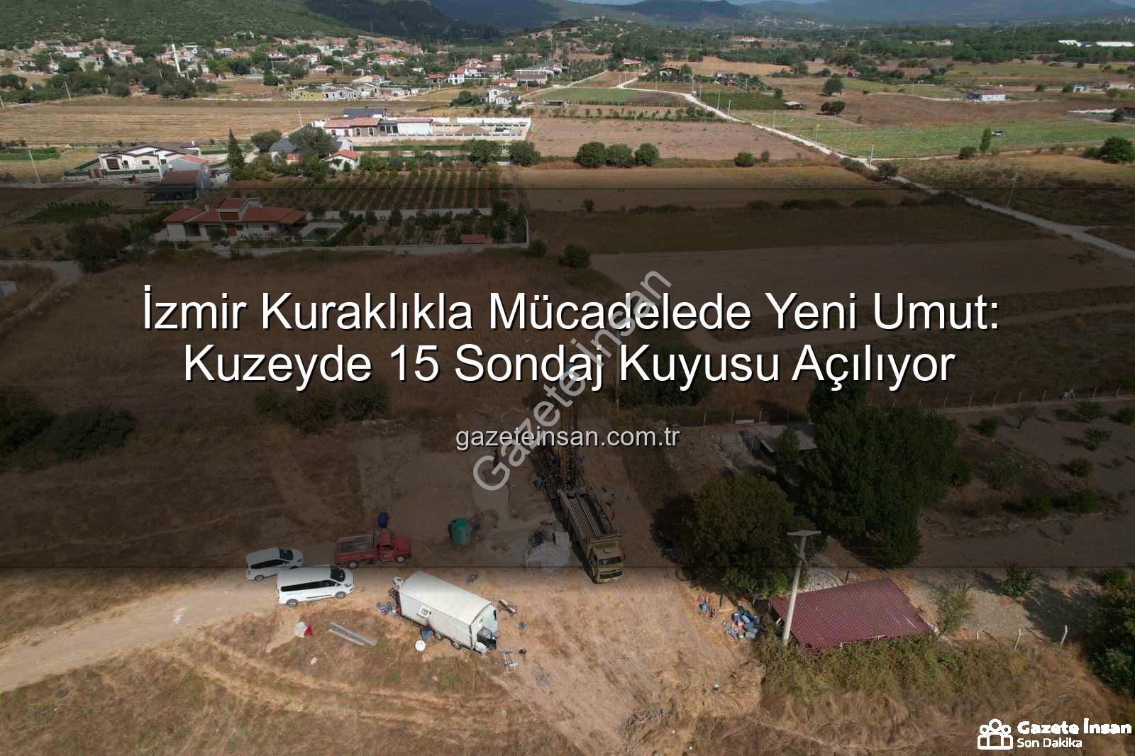 İzmir sondaj kuyusu - İzmir Kuraklıkla Mücadelede Yeni Umut: Kuzeyde 15 Sondaj Kuyusu Açılıyor