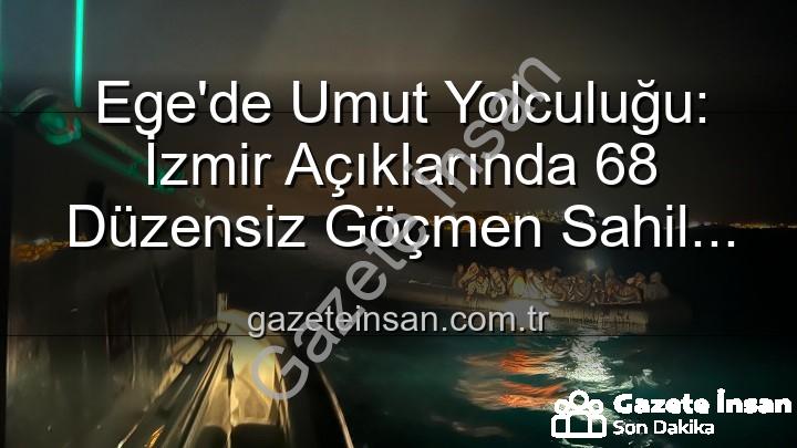 düzensiz göçmen - Ege'de Umut Yolculuğu: İzmir Açıklarında 68 Düzensiz Göçmen Sahil Güvenlik Tarafından Kurtarıldı
