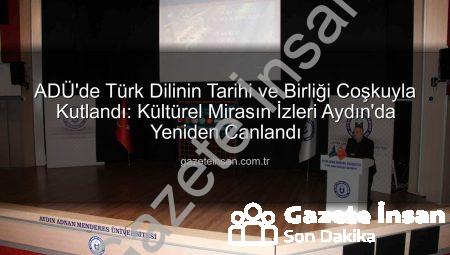 ADÜ’de Türk Dilinin Tarihi ve Birliği Coşkuyla Kutlandı: Kültürel Mirasın İzleri Aydın’da Yeniden Canlandı
