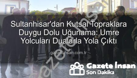 Sultanhisar’dan Kutsal Topraklara Duygu Dolu Uğurlama: Umre Yolcuları Dualarla Yola Çıktı