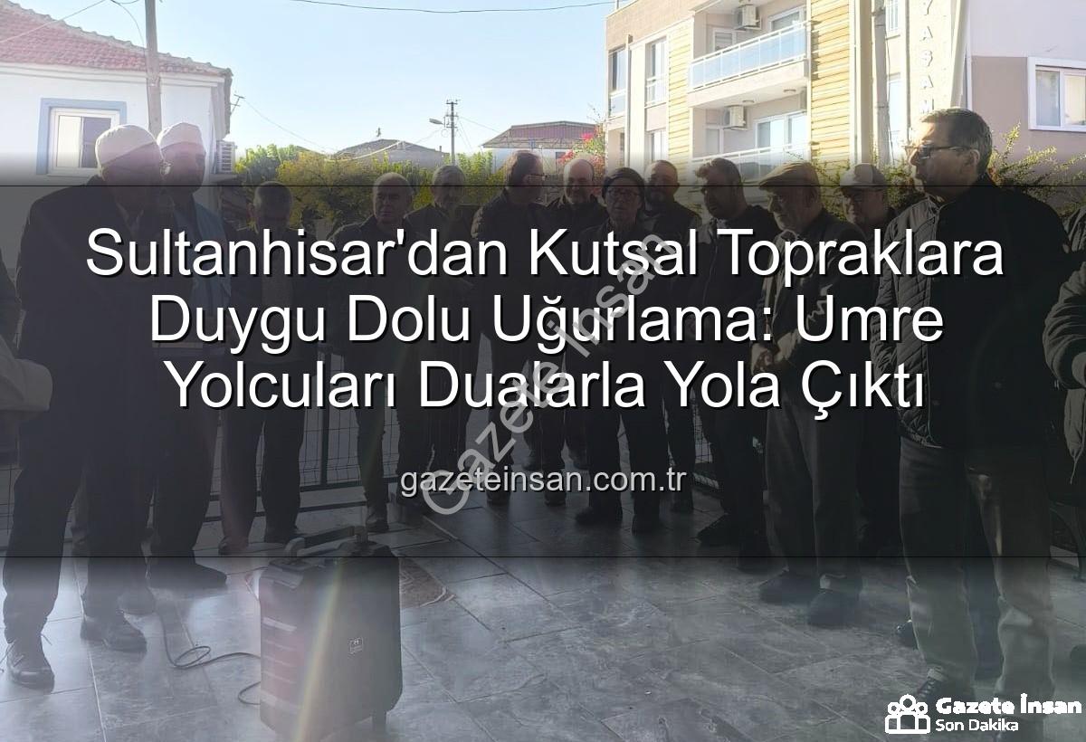 umre yolcuları - Sultanhisar'dan Kutsal Topraklara Duygu Dolu Uğurlama: Umre Yolcuları Dualarla Yola Çıktı