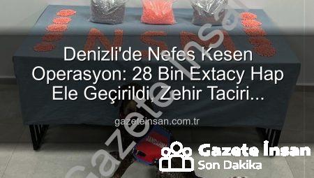 Denizli’de Nefes Kesen Operasyon: 28 Bin Extacy Hap Ele Geçirildi, Zehir Taciri Tutuklandı
