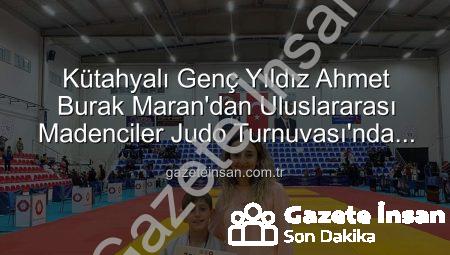 Kütahyalı Genç Yıldız Ahmet Burak Maran’dan Uluslararası Madenciler Judo Turnuvası’nda Bronz Madalya Sevinci!