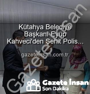 Eyüp Kahveci - Kütahya Belediye Başkanı Eyüp Kahveci'den Şehit Polis Alaattin Özdemir'in Ailesine Duygusal Ziyaret: Vatan Borcu Ödenir