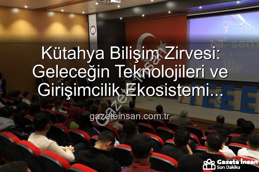 Kütahya bilişim semineri - Kütahya Bilişim Zirvesi: Geleceğin Teknolojileri ve Girişimcilik Ekosistemi DPÜ'de Tartışıldı