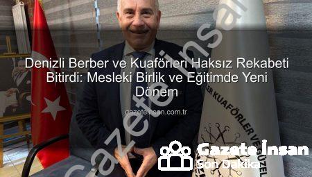Denizli Berber ve Kuaförleri Haksız Rekabeti Bitirdi: Mesleki Birlik ve Eğitimde Yeni Dönem