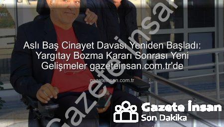 Aslı Baş Cinayet Davası Yeniden Başladı: Yargıtay Bozma Kararı Sonrası Yeni Gelişmeler gazeteinsan.com.tr’de
