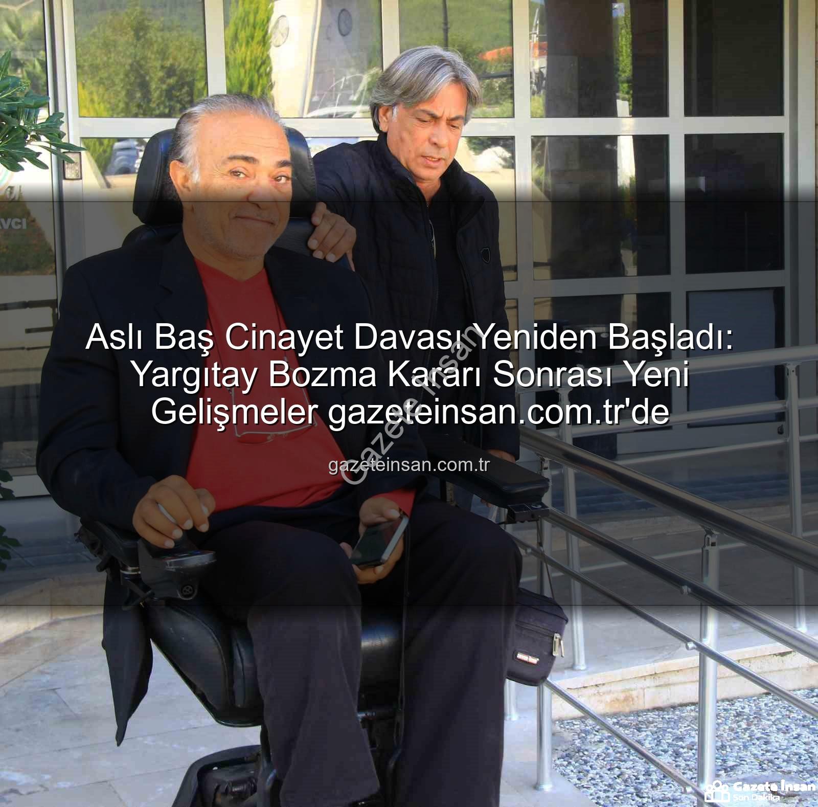Aslı Baş cinayet davası - Aslı Baş Cinayet Davası Yeniden Başladı: Yargıtay Bozma Kararı Sonrası Yeni Gelişmeler gazeteinsan.com.tr'de