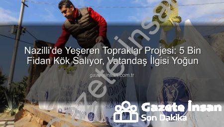 Nazilli’de Yeşeren Topraklar Projesi: 5 Bin Fidan Kök Salıyor, Vatandaş İlgisi Yoğun