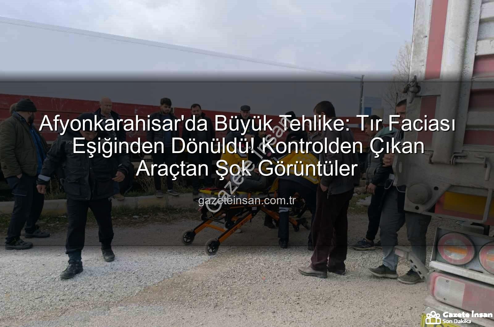 Afyonkarahisar tır kazası - Afyonkarahisar'da Büyük Tehlike: Tır Faciası Eşiğinden Dönüldü! Kontrolden Çıkan Araçtan Şok Görüntüler