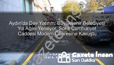 Aydın’da Dev Yatırım: Büyükşehir Belediyesi Yol Ağını Yeniliyor, Söke Cumhuriyet Caddesi Modern Çehresine Kavuştu