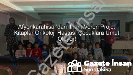 Afyonkarahisar’dan İlham Veren Proje: Kitaplar Onkoloji Hastası Çocuklara Umut Oluyor!