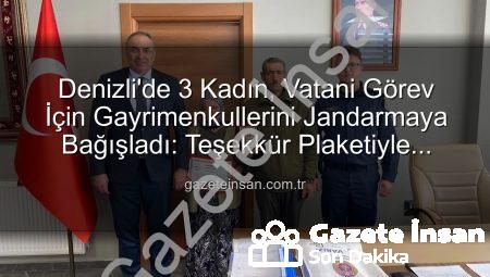 Denizli’de 3 Kadın, Vatani Görev İçin Gayrimenkullerini Jandarmaya Bağışladı: Teşekkür Plaketiyle Taçlandı