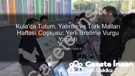 Kula’da Tutum, Yatırım ve Türk Malları Haftası Coşkusu: Yerli Üretime Vurgu Yapıldı