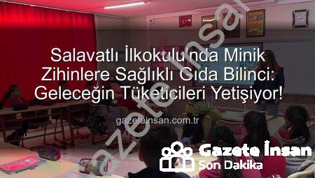 Salavatlı İlkokulu’nda Minik Zihinlere Sağlıklı Gıda Bilinci: Geleceğin Tüketicileri Yetişiyor!