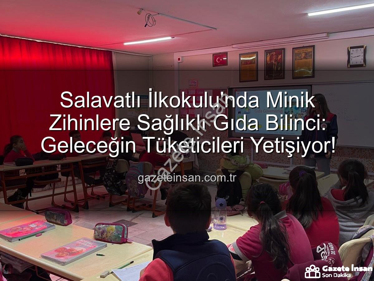 gıda bilinci eğitimi - Salavatlı İlkokulu'nda Minik Zihinlere Sağlıklı Gıda Bilinci: Geleceğin Tüketicileri Yetişiyor!