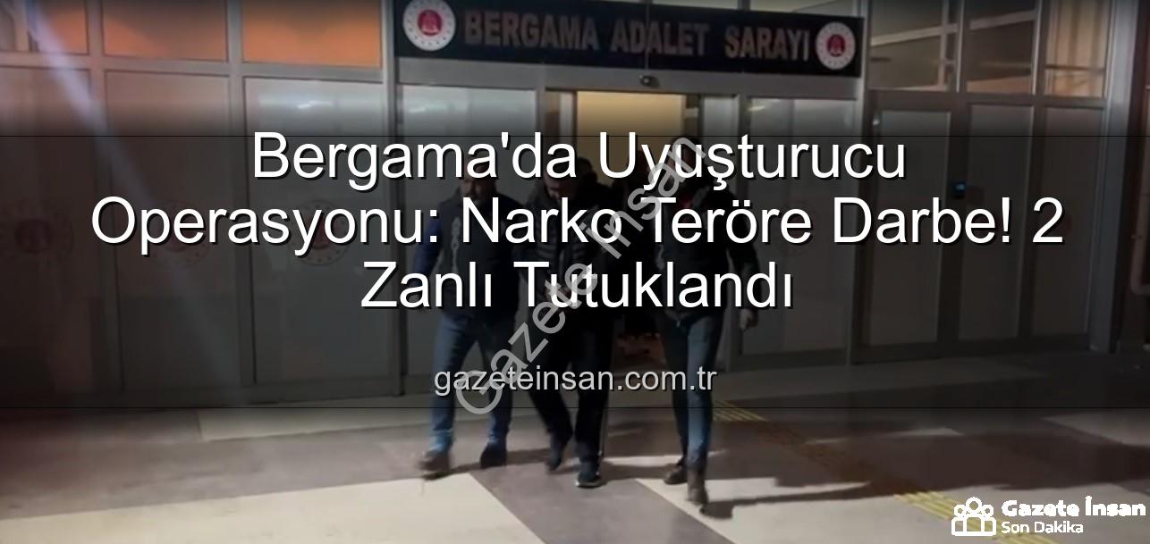 Bergama uyuşturucu operasyonu - Bergama'da Uyuşturucu Operasyonu: Narko Teröre Darbe! 2 Zanlı Tutuklandı