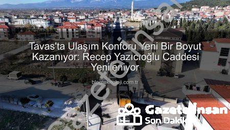 Tavas’ta Ulaşım Devrimi: Recep Yazıcıoğlu Caddesi Modern Çehresiyle Göz Kamaştırıyor