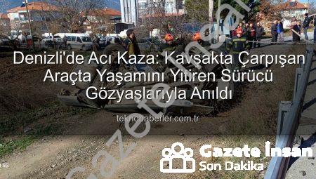 Denizli’de Acı Kaza: Kavşakta Çarpışan Araçta Yaşamını Yitiren Sürücü Mevlüt Genç Son Yolculuğuna Uğurlandı