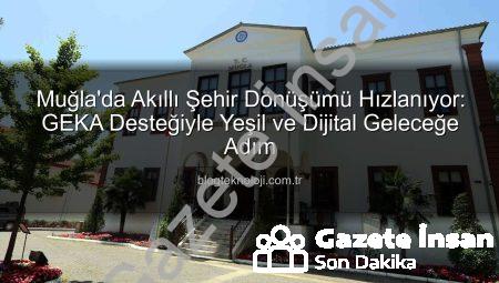 Muğla’da Akıllı Şehir Vizyonu Güçleniyor: Büyükşehir ve GEKA’dan Stratejik Destek