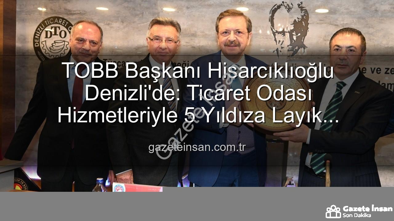 Denizli Ticaret Odası - TOBB Başkanı Hisarcıklıoğlu Denizli'de: Ticaret Odası Hizmetleriyle 5 Yıldıza Layık Görüldü!