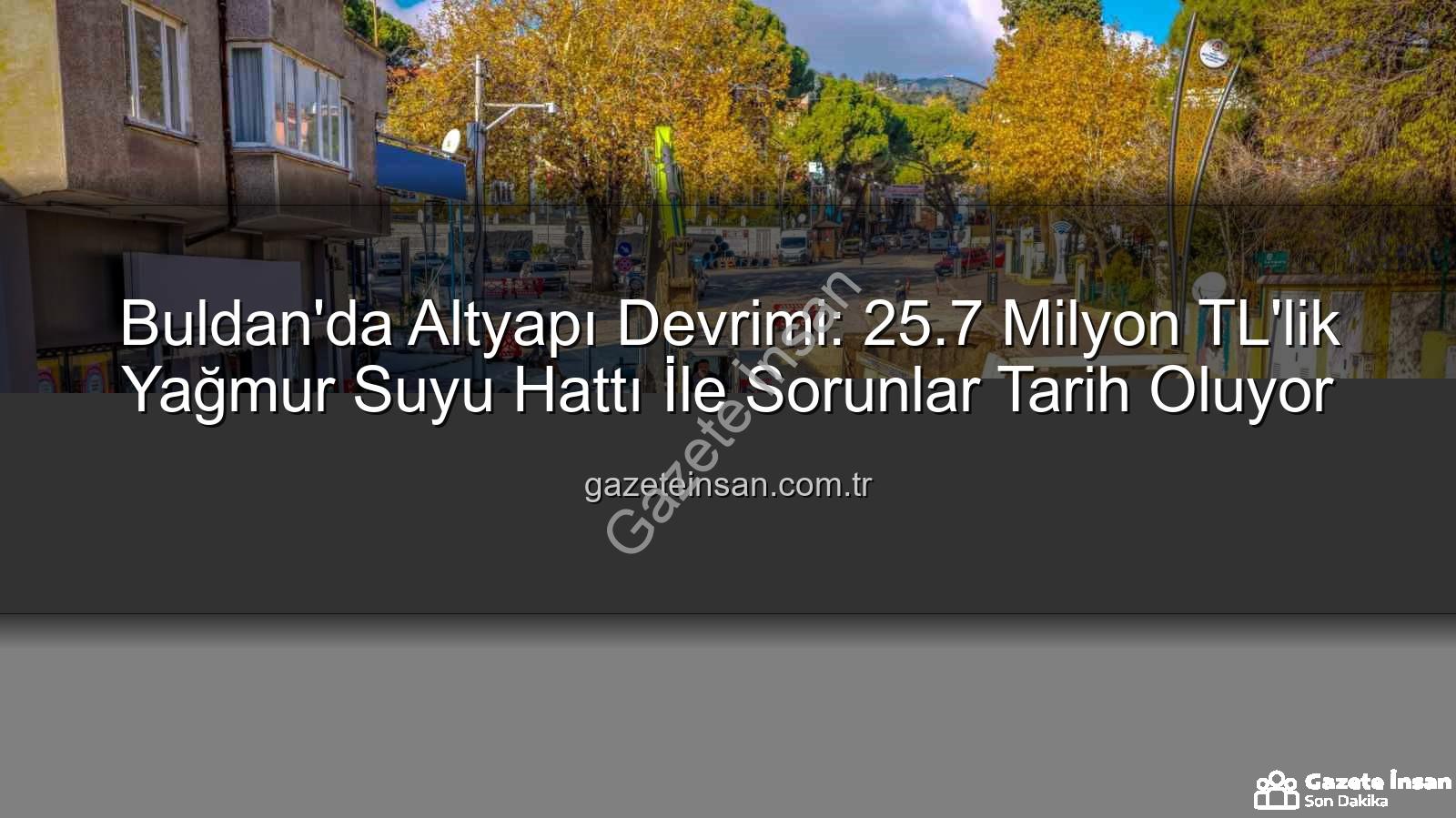 Buldan altyapı - Buldan'da Altyapı Devrimi: 25.7 Milyon TL'lik Yağmur Suyu Hattı İle Sorunlar Tarih Oluyor