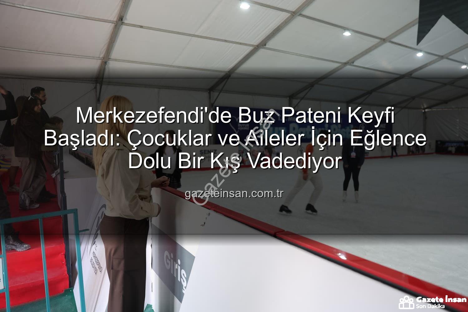 Merkezefendi buz pateni - Merkezefendi'de Buz Pateni Keyfi Başladı: Çocuklar ve Aileler İçin Eğlence Dolu Bir Kış Vadediyor