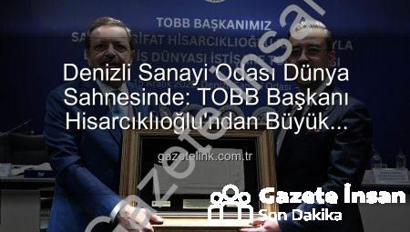Denizli Sanayi Odası’ndan Büyük Başarı: TOBB Başkanı Hisarcıklıoğlu Duyurdu, Dünya İlk Üçe Girdi!