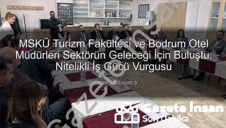 MSKÜ Turizm Fakültesi ve Bodrum Otel Müdürleri Sektörün Geleceği İçin Buluştu: Nitelikli İş Gücü Vurgusu