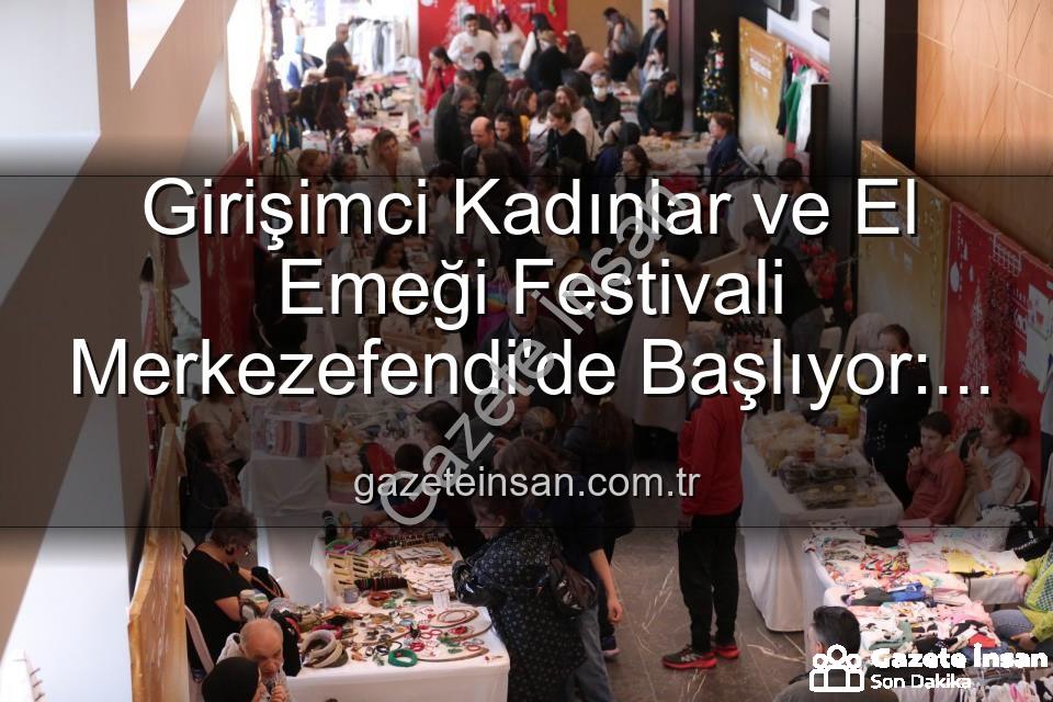 Kadın Girişimciler Festivali - Girişimci Kadınlar ve El Emeği Festivali Merkezefendi'de Başlıyor: Üretim, Dayanışma ve Sanat Buluşması