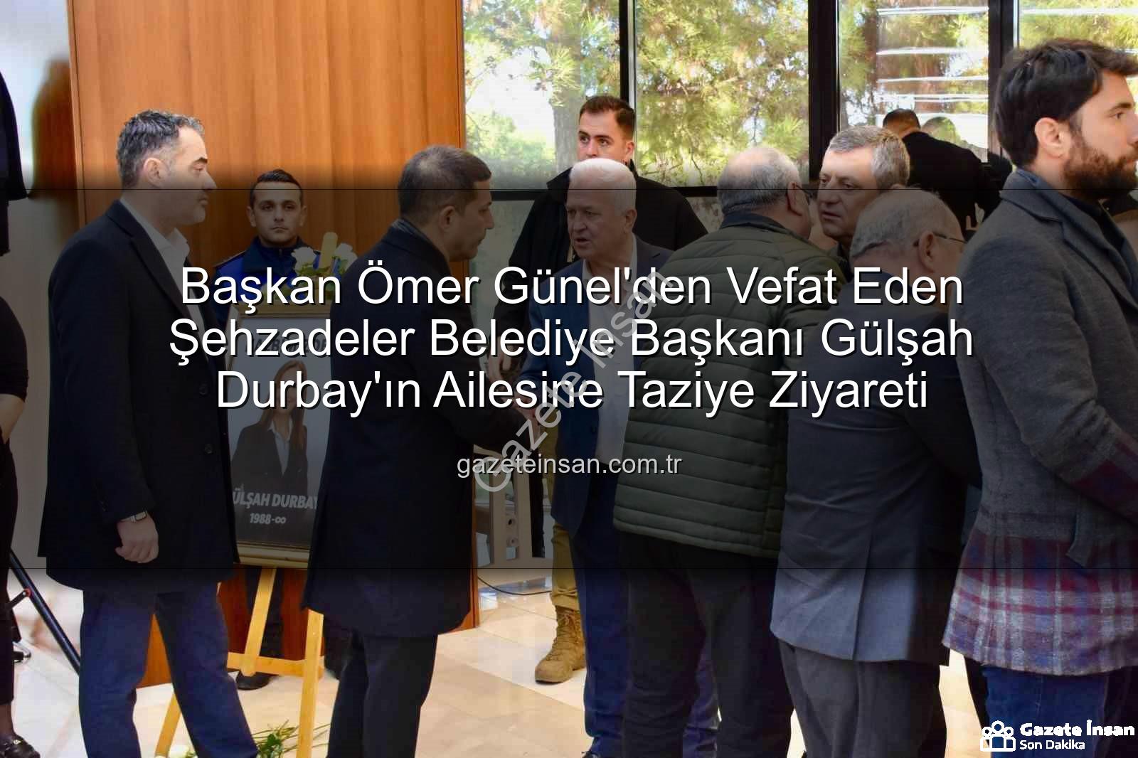 Gülşah Durbay - Başkan Ömer Günel'den Vefat Eden Şehzadeler Belediye Başkanı Gülşah Durbay'ın Ailesine Taziye Ziyareti