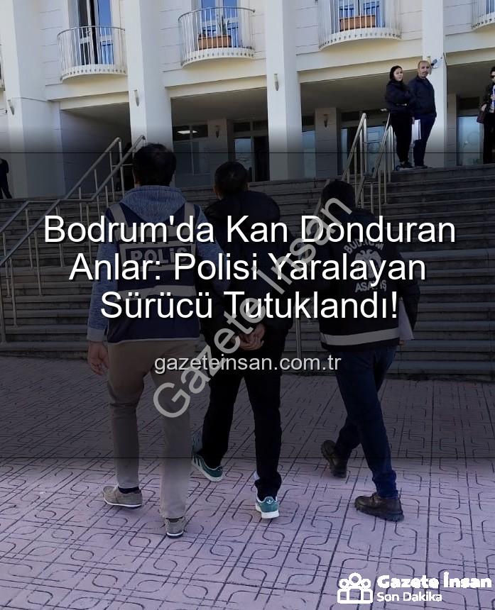 bodrum polise saldıran sürücü - Bodrum'da Kan Donduran Anlar: Polisi Yaralayan Sürücü Tutuklandı!
